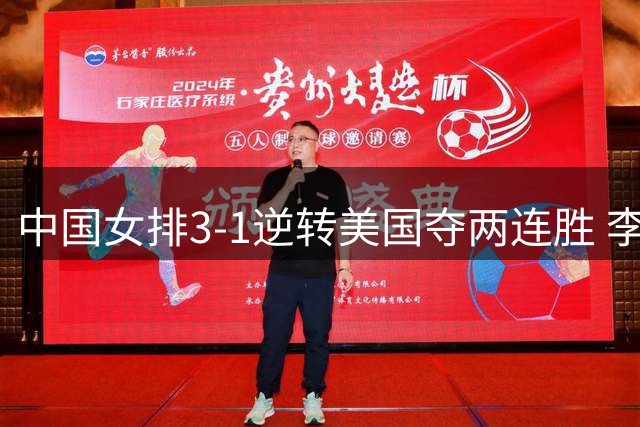 中国女排3-1逆转美国夺两连胜 李盈莹20分成制胜关键