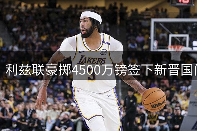 利兹联豪掷4500万镑签下新晋国门 创英格兰门将转会新纪录