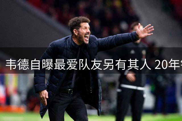 韦德自曝最爱队友另有其人 20年铁血硬汉力压詹姆斯获封